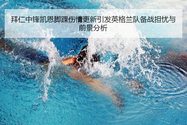 拜仁中锋凯恩脚踝伤情更新引发英格兰队备战担忧与前景分析